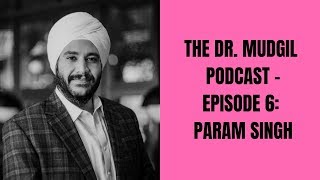 The Dr. Mudgil Podcast - Episode 6: Param Singh