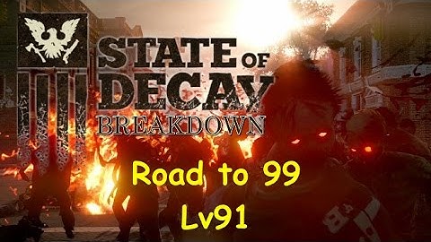 State of Decay Breakdown Road to 99 Lv91 Ep 83