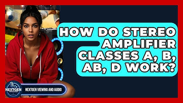 How Do Stereo Amplifier Classes A, B, AB, D Work? - NextGen Viewing and Audio