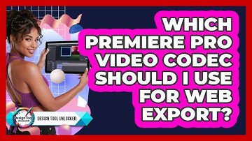 Which Premiere Pro Video Codec Should I Use For Web Export? - Design Tool Unlocked
