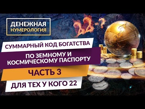 0 Суммарный код богатства по Земному и Космическому паспорту. Часть 3. Для тех, у кого 22