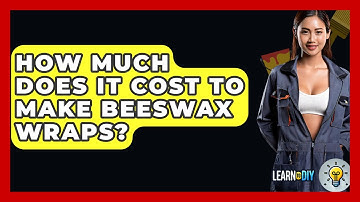 How Much Does It Cost To Make Beeswax Wraps? - LearnToDIY360.com