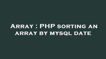 Array : PHP sorting an array by mysql date