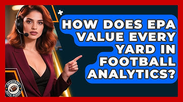 How Does EPA Value Every Yard In Football Analytics? - Gridiron Data Digest