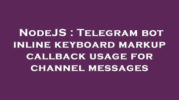 NodeJS : Telegram bot inline keyboard markup callback usage for channel messages