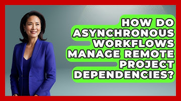 How Do Asynchronous Workflows Manage Remote Project Dependencies? - Virtual Communication Hub