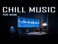 Chill music for work  your key to maximum productivity  inspiring downtempo playlist