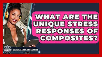 What Are The Unique Stress Responses Of Composites? - Mechanical Engineering Explained