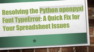 Resolving the Python openpyxl Font TypeError: A Quick Fix for Your Spreadsheet Issues