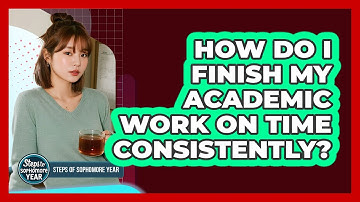 How Do I Finish My Academic Work On Time Consistently?