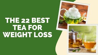 The 22 Best Tea for weight loss - Which Tea Burns the Most Fat