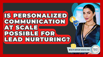 Is Personalized Communication At Scale Possible For Lead Nurturing? - Wealth Advisor Success Hub