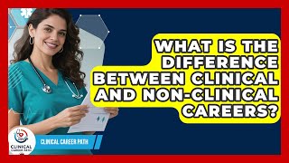 What Is the Difference Between Clinical and Non-Clinical Careers? - Clinical Career Path