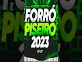 SELEÇÃO PISEIRO e FORRÓ 2023 - SÓ AS TOP - AS MELHORES MÚSICAS DE PISEIRO