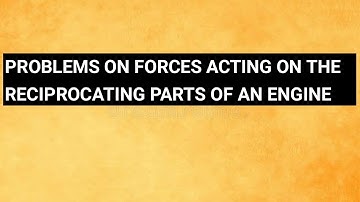 PROBLEMS ON FORCES ACTING ON THE RECIPROCATING PARTS OF AN ENGINE | ENGLISH | FORCE ANALYSIS
