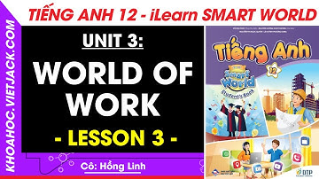 Tiếng Anh lớp 12 Unit 3: Lesson 3 - trang 34, 36 | i-Learn Smart World (DỄ HIỂU NHẤT)
