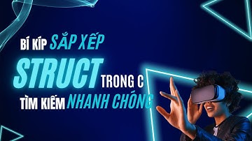 TỪ A - Z về STRUCT - Bí kíp tìm kiếm thông tin nhanh chóng với struct trong C | Văn Công Khanh