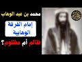 محمد بن عبد الوهاب إمام الفرقة الوهابية ظالم أم مظلوم 