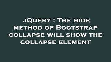 jQuery : The hide method of Bootstrap collapse will show the collapse element