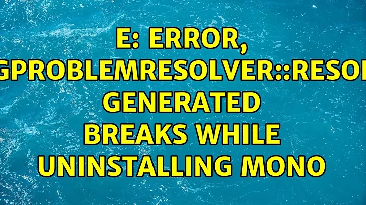 Ubuntu: E: Error, pkgProblemResolver::Resolve generated breaks while uninstalling Mono