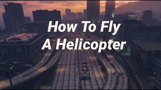 How To Fly A Helicopter (GTA V)