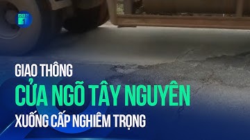 Giao thông cửa ngõ Tây Nguyên xuống cấp nghiêm trọng, người dân bất an | VTC1