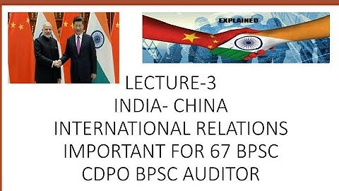 LECTURE-3! INDIA- CHINA INTERNATIONAL RELATIONS! IMPORTANT FOR 67 BPSC CDPO BPSC AUDITOR