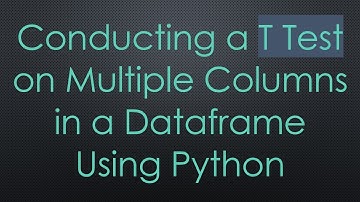 Conducting a T Test on Multiple Columns in a Dataframe Using Python