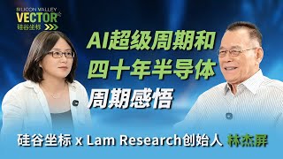 硅谷坐标 × Lam Research 创始人林杰屏：AI超级周期和四十年半导体周期感悟