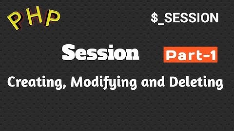 Session in php, Creating, Modifying and Deleting Session