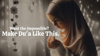 How to Get the Impossible from Allah: Pray Like This.