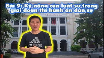 LS4. Bài 9: Kỹ năng của luật sư trong giai đoạn thi hành án dân sự