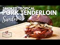 Smoked Tropical Pork Tenderloin Sandwich  - Easy Smoked Pork Tenderloin Recipe