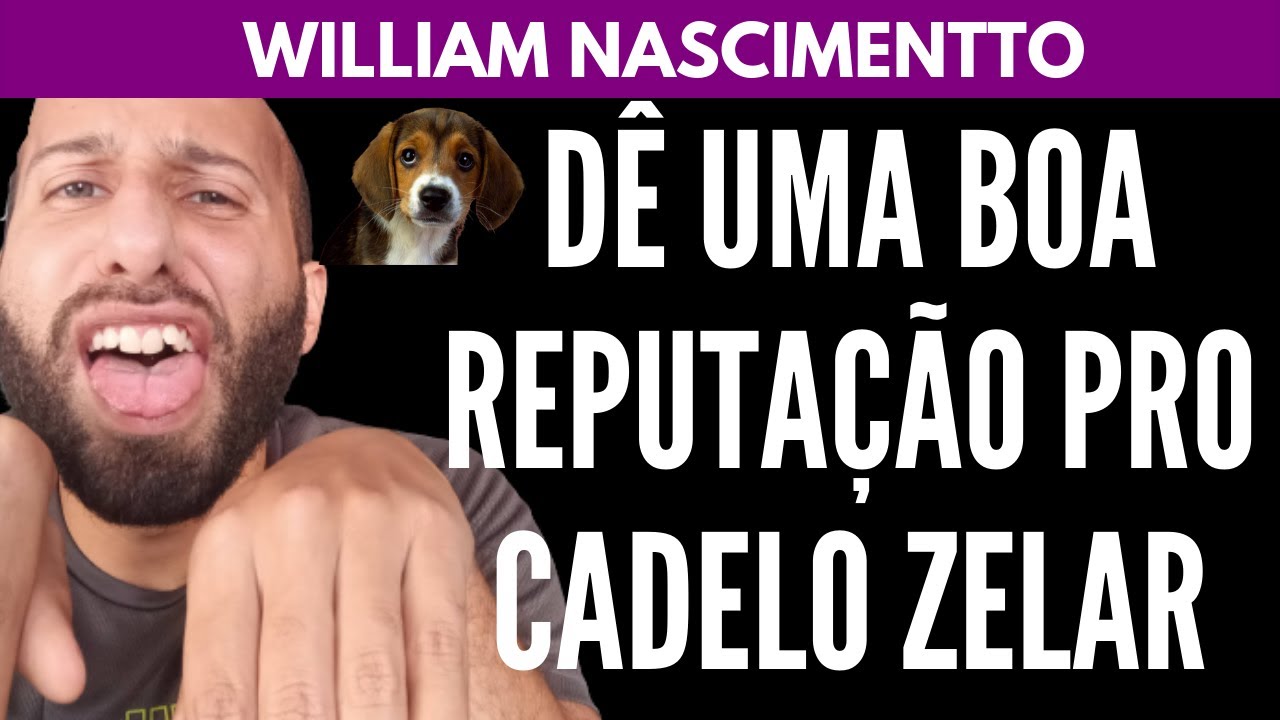 Dê Uma Boa Reputação pro CADELO ZELAR | William Nascimentto