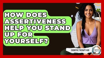 How Does Assertiveness Help You Stand Up For Yourself? - Cognitive Therapy Hub