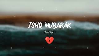 Ishq mubarak.#trending 💔💔heart touching song.[slowed+reverb]