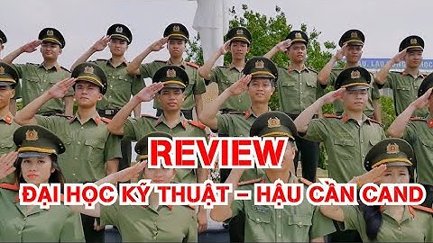 Review Đại học Kỹ thuật – Hậu cần CAND