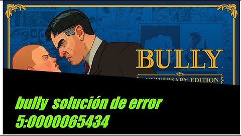 como solucionar el error 5:0000065434, en bully