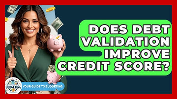 Does Debt Validation Improve Credit Score? - Your Guide to Budgeting