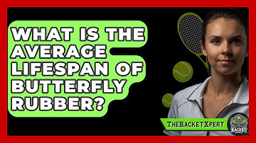 What Is The Average Lifespan Of Butterfly Rubber? - The Racket Xpert