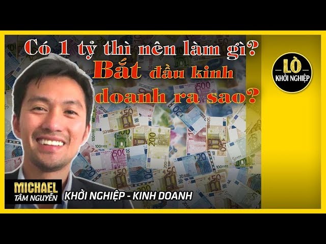 Có 1 tỷ thì nên làm gì? Bắt đầu kinh doanh ra sao? | Lò Khởi Nghiệp