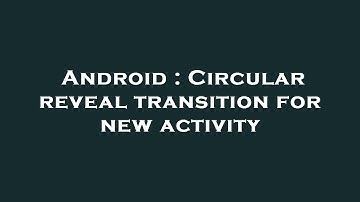 Android : Circular reveal transition for new activity
