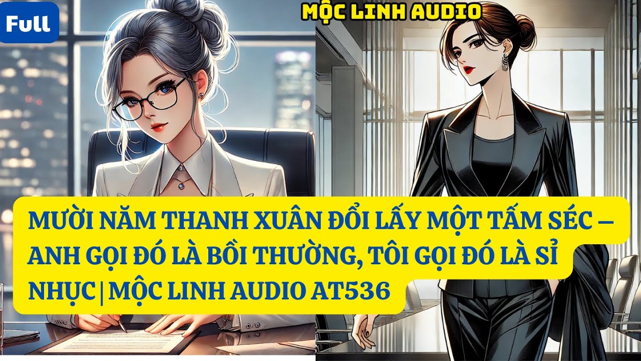 MƯỜI NĂM THANH XUÂN ĐỔI LẤY MỘT TẤM SÉC – ANH GỌI ĐÓ LÀ BỒI THƯỜNG, TÔI GỌI ĐÓ LÀ SỈ NHỤC | AT536