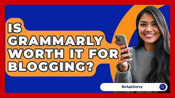 Is Grammarly Worth It For Blogging? - Be App Savvy