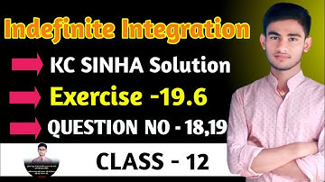 Indefinite integration class 12 | KC Sinha Ex 19.6 Solution | KC Sinha Class 12 Ex19.6 Q18,19
