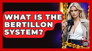 What Is The Bertillon System? - True Crime Lovers