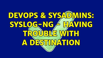 DevOps & SysAdmins: SYSLOG-NG - Having trouble with a destination (2 Solutions!!)
