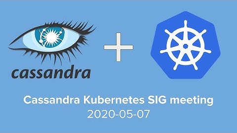 Cassandra Kubernetes SIG meeting 2020-05-07