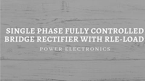 Single Phase Fully Controlled Bridge Rectifier with RLE load