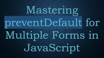 Mastering preventDefault for Multiple Forms in JavaScript